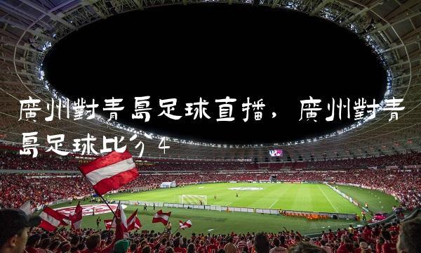 青岛对广州足球直播的相关图片